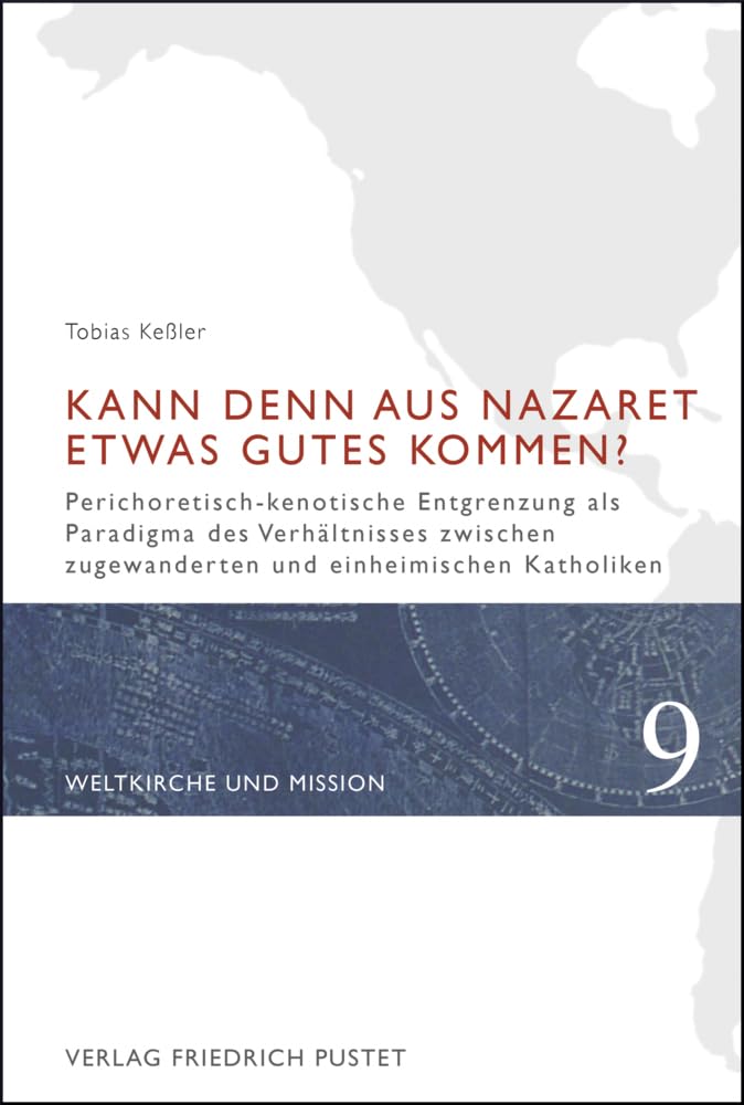 Kann denn aus Nazaret etwas Gutes kommen?: Perichoretisch-kenotische Entgrenzung als Paradigma des Verhältnisses zwischen zugewanderten und einheimischen Katholiken (Weltkirche und Mission) Religion & Esotericism