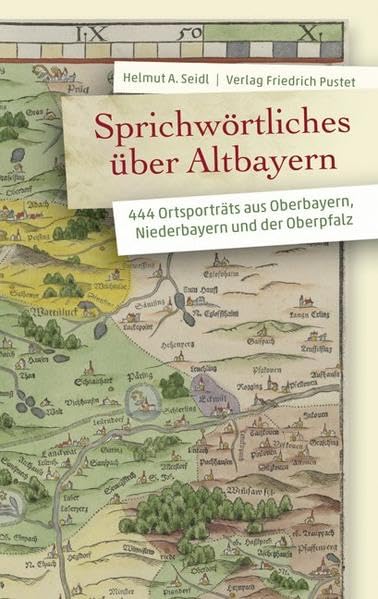 Sprichwörtliches über Altbayern: 444 Ortsporträts aus Oberbayern, Niederbayern und der Oberpfalz (Bayerische Geschichte) Books