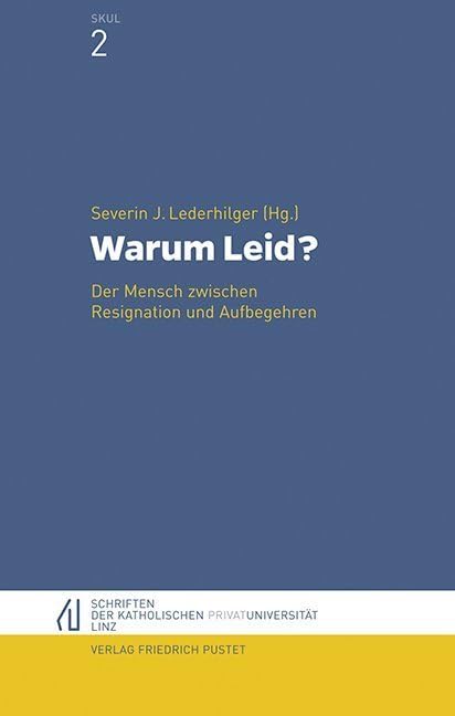 Warum Leid?: Der Mensch zwischen Resignation und Aufbegehren (Schriften der Katholischen Privat-Universität Linz) Religion & Esotericism