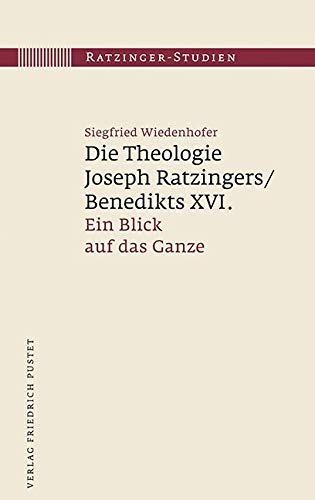 Die Theologie Joseph Ratzingers/Benedikts XVI.: Ein Blick auf das Ganze (Ratzinger-Studien) Religion & Esotericism
