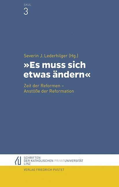 "Es muss sich etwas ändern": Zeit der Reformen - Anstöße der Reformation (Schriften der Katholischen Privat-Universität Linz) Religion & Esotericism