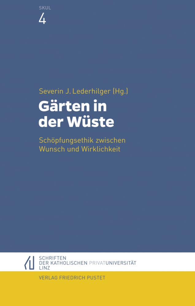 Gärten in der Wüste: Schöpfungsethik zwischen Wunsch und Wirklichkeit (Schriften der Katholischen Privat-Universität Linz) Religion & Esotericism
