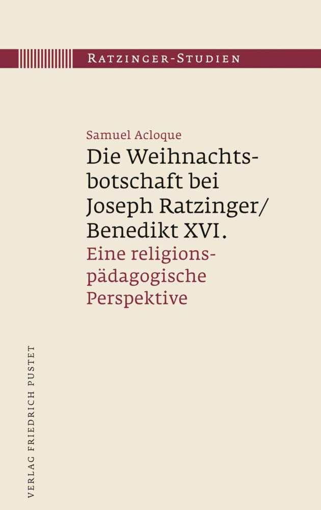 Die Weihnachtsbotschaft bei Joseph Ratzinger/Benedikt XVI.: Eine religionspädagogische Perspektive (Ratzinger-Studien) Religion & Esotericism
