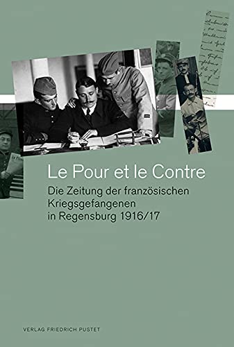 Le Pour et le Contre: Die Zeitung der französischen Kriegsgefangenen in Regensburg 1916/17 (Kulturgeschichtliche Forschungen zu Gefangenschaft und Internierung im Ersten Weltkrieg) Politics & History