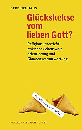 Glückskekse vom lieben Gott?: Religionsunterricht zwischen Lebensweltorientierung und Glaubensverantwortung Religion & Esotericism