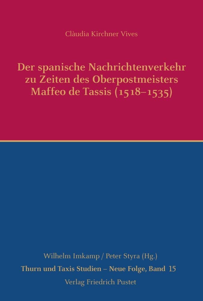 Der spanische Nachrichtenverkehr zu Zeiten des Oberpostmeisters Maffeo de Tassis (1518-1535): Dissertationsschrift (Thurn und Taxis Studien - Neue Folge) Politics & History