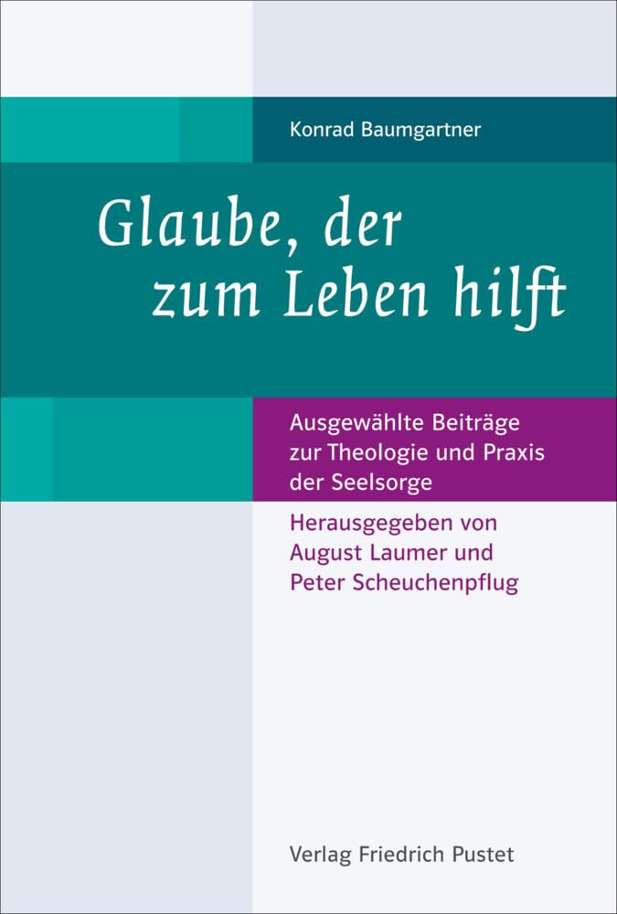 Glaube, der zum Leben hilft: Ausgewählte Beiträge zur Theologie und Praxis der Seelsorge Religion & Esotericism
