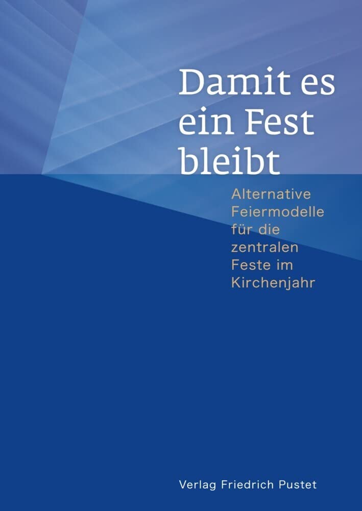 Damit es ein Fest bleibt: Alternative Feiermodelle für die zentralen Feste im Kirchenjahr (Liturgica) Religion & Esotericism
