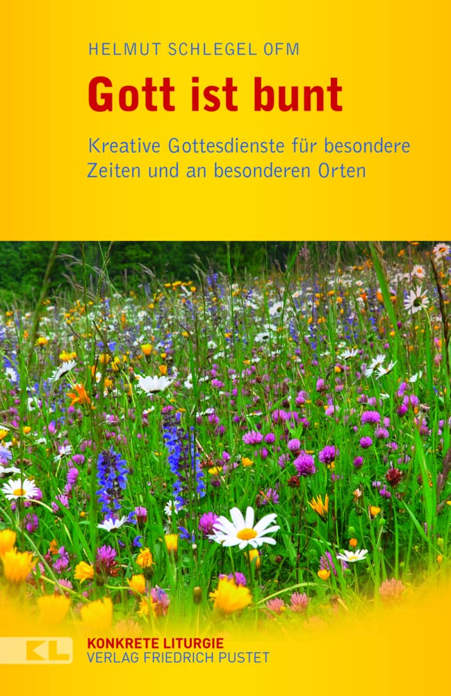 Gott ist bunt: Kreative Gottesdienste für besondere Zeiten und an besonderen Orte (Konkrete Liturgie) Religion & Esotericism