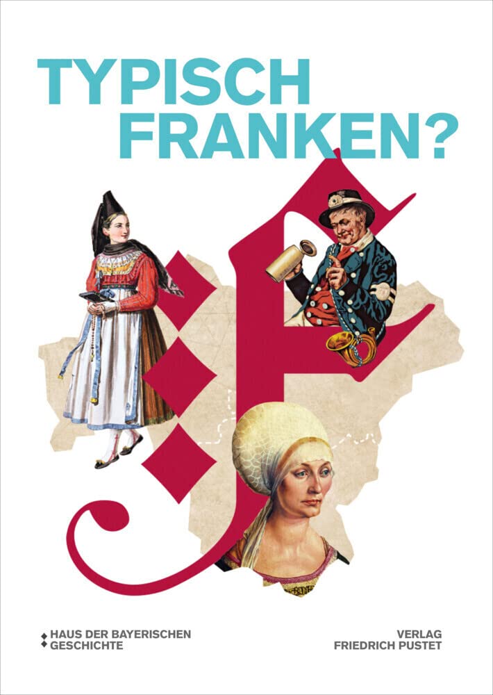 Typisch Franken?: Katalog zur Bayerischen Landesausstellung 2022Haus der Bayerischen Geschichte (Bayerische Geschichte) Politics & History