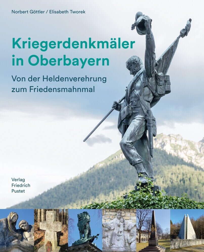 Kriegerdenkmäler in Oberbayern: Von der Heldenverehrung zum Friedensmahnmal (Bayerische Geschichte) German history