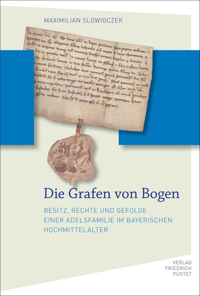 Die Grafen von Bogen: Besitz, Rechte und Gefolge einer Adelsfamilie im bayerischen Hochmittelalter (Bayerische Geschichte) German history