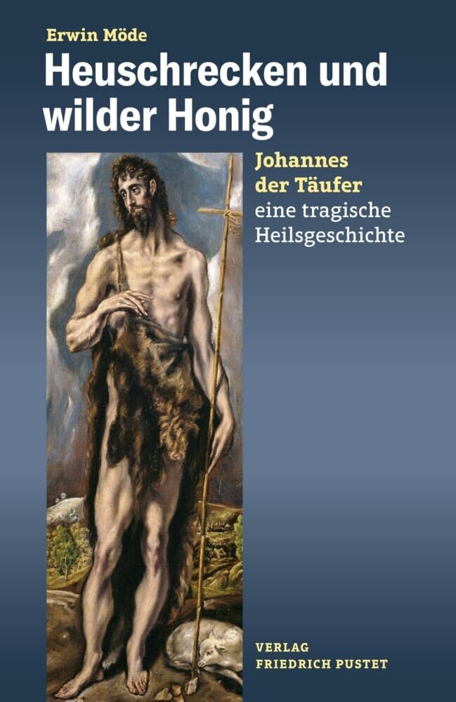 Heuschrecken und wilder Honig: Johannes der Täufer – eine tragische Heilsgeschichte Religion & Esotericism