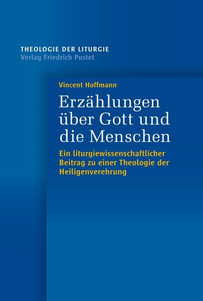 Erzählungen über Gott und die Menschen: Ein liturgiewissenschaftlicher Beitrag zu einer Theologie der Heiligenverehrung (Theologie der Liturgie) Religion & Esotericism