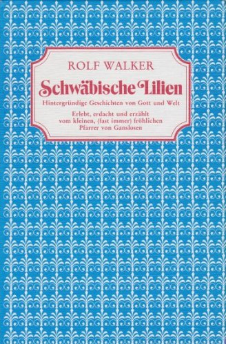 Schwäbische Lilien. Hintergründige Geschichten von Gott und Welt Books