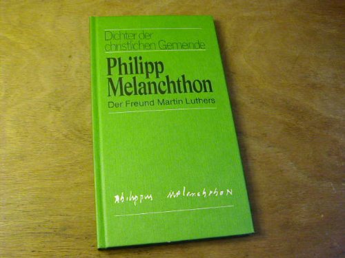Philipp Melanchthon - der Freund Martin Luthers: Dichter der christlichen Gemeinde Memories