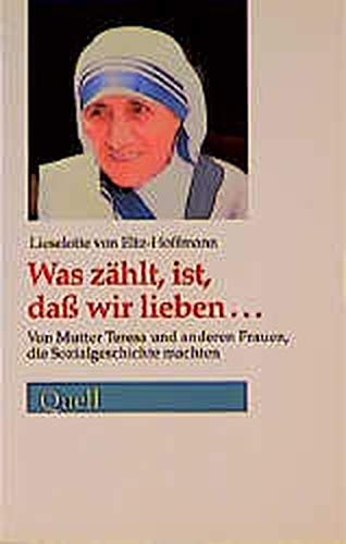 Was zählt, ist, dass wir lieben: Von Mutter Teresa und anderen Frauen, die Sozialgeschichte schrieben: Von Mutter Teresa und anderen Frauen, die Sozialgeschichte machten Social Sciences