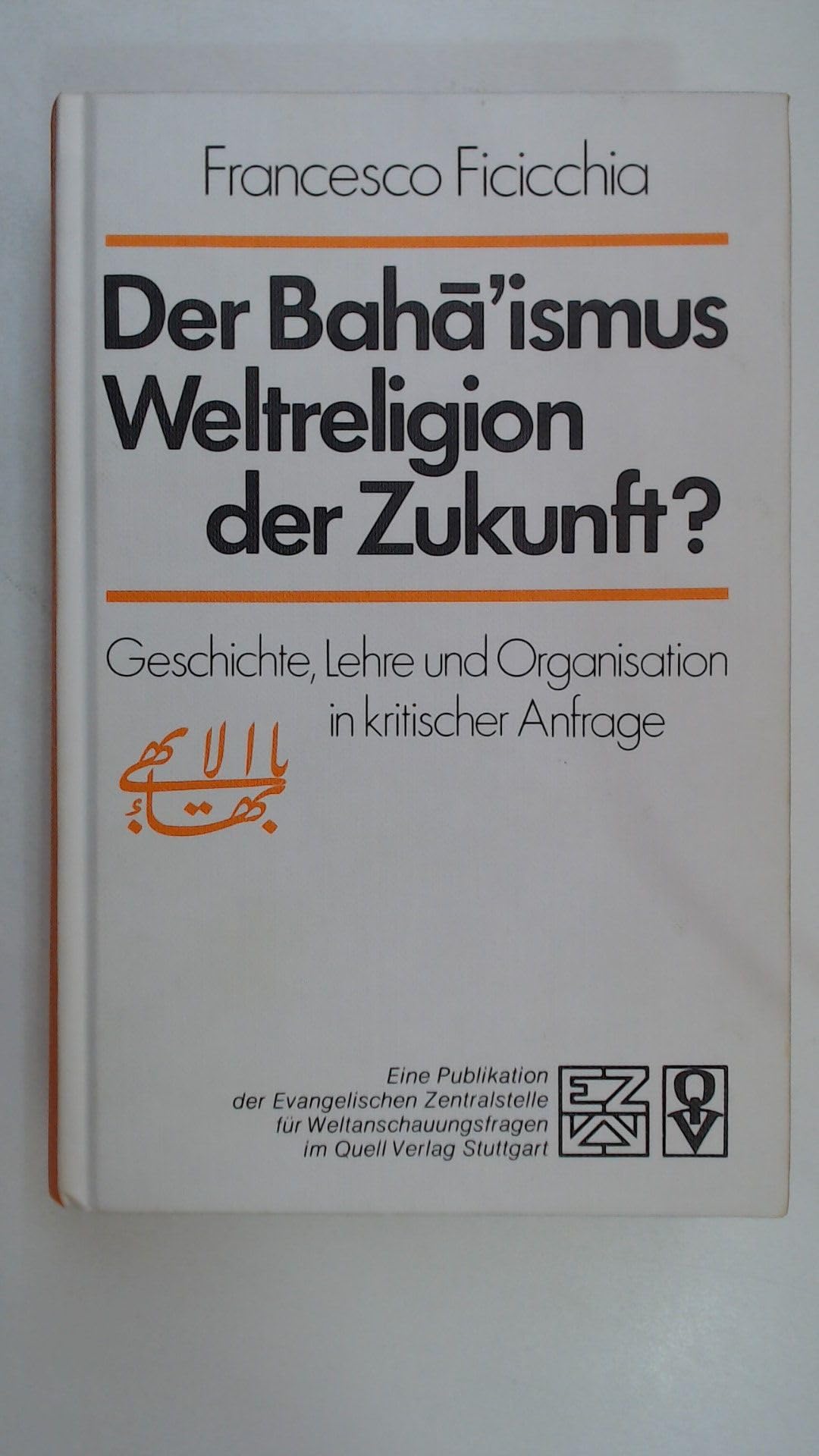 Der Baha'ismus - Weltreligion der Zukunft?: Geschichte, Lehre und Organisation in kritischer Anfrage (Studienbücher im Gespräch mit der Zeit / Eine ... Zentralstelle für Weltanschauungsfragen) Religion & Esotericism