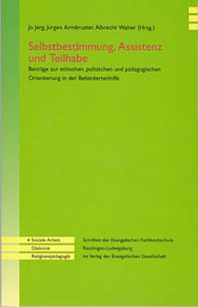 Selbstbestimmung, Assistenz und Teilhabe: Beiträge zu ethischen, politischen und pädagogischen Orientierung in der Behindertenhilfe (Schriften der ... im Verlag der Evangelischen Gesellschaft) Social Sciences