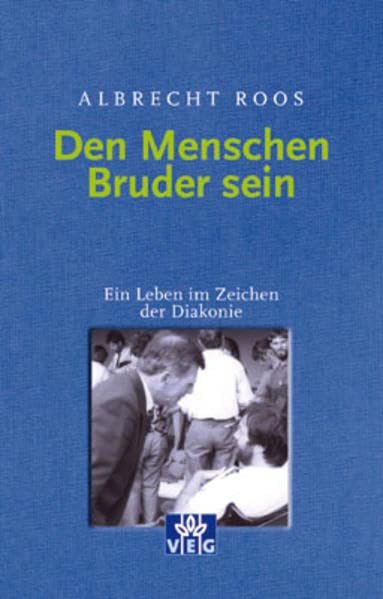 Den Menschen Bruder sein: Ein Leben im Zeichen der Diakonie Memories
