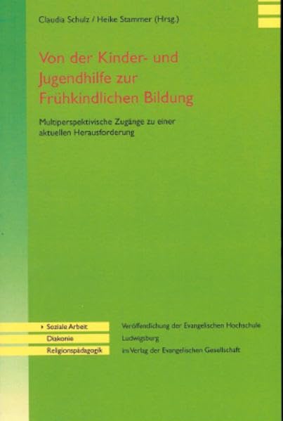 Von der Kinder- und Jugendhilfe zur Frühkindlichen Bildung: Multiperspektivische Zugänge zu einer aktuellen Herausforderung (Schriften der ... im Verlag der Evangelischen Gesellschaft) Books