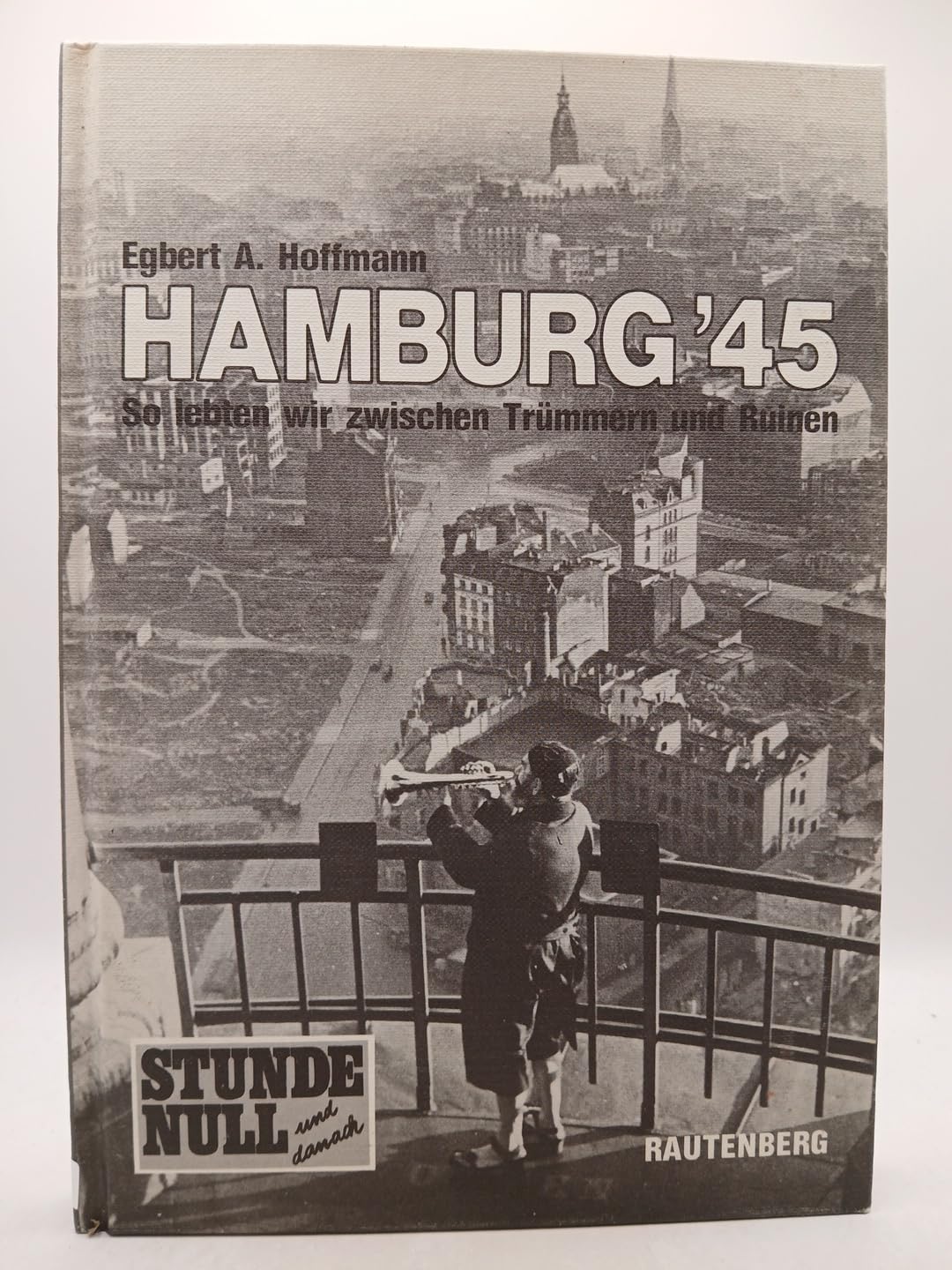 Hamburg 45. So lebten wir zwischen Trümmern und Ruinen Politics & History