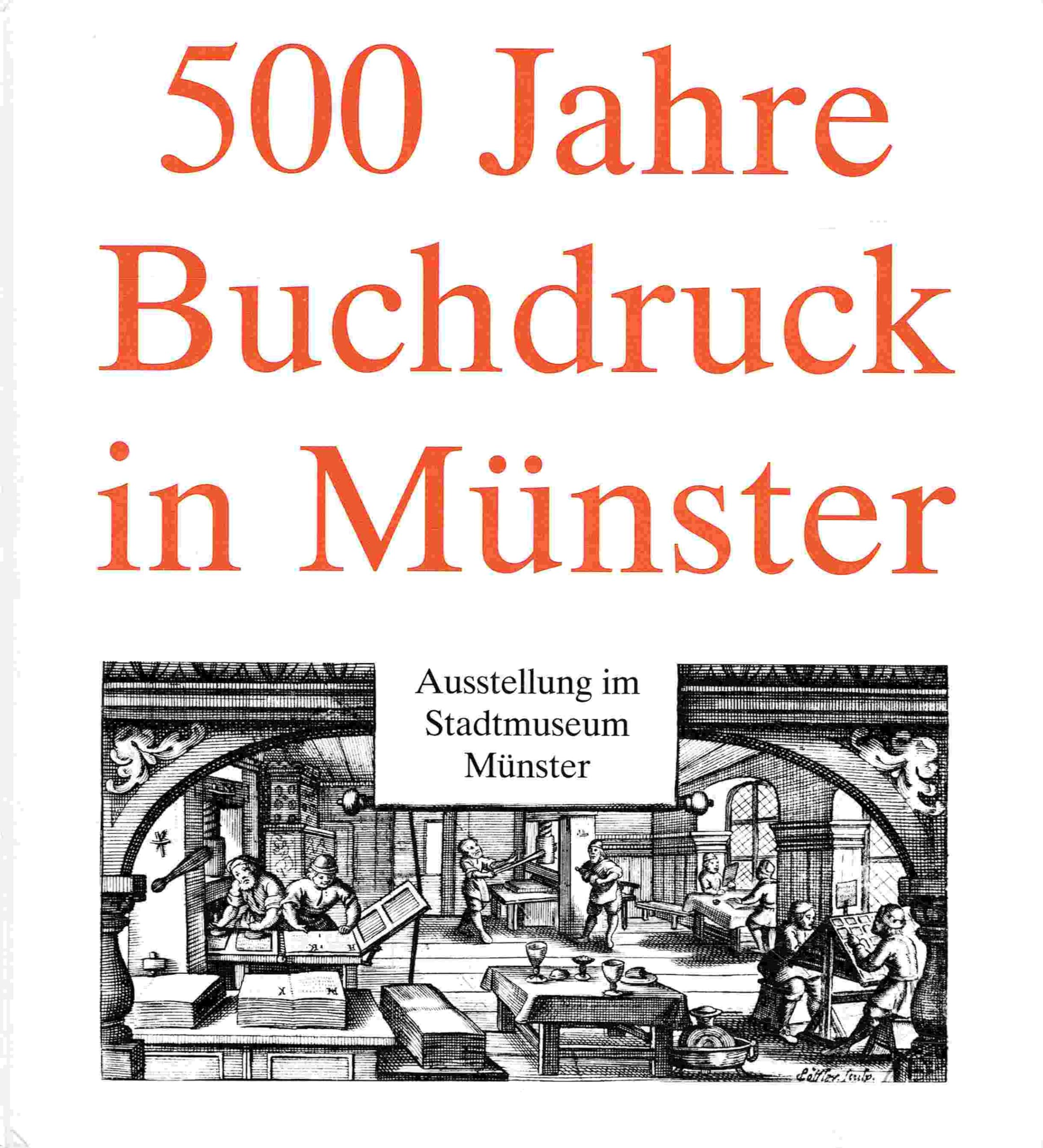 500 Jahre Buchdruck in Münster. Eine Ausstellung des Stadtmuseums Münster in Zusammenarbeit mit der Universitätsbibliothek Münster - 5. Juli 1991-10. November 1991 Books