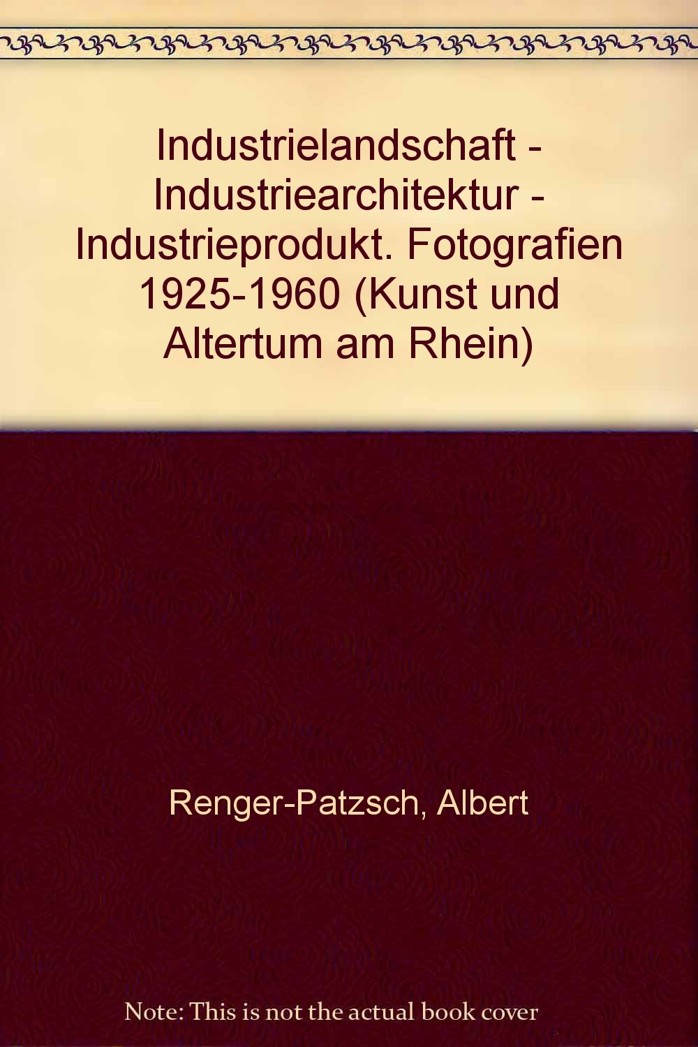 Industrielandschaft - Industriearchitektur - Industrieprodukt. Fotografien 1925-1960 (Kunst und Altertum am Rhein) Books