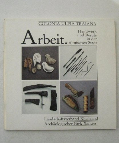 Colonia Ulpia Traiana. - Arbeit. Handwerk und Berufe in der römischen Stadt Politics & History