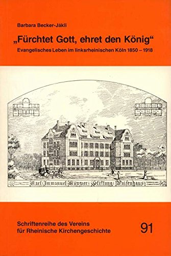 "Fürchtet Gott, ehret den König". Evangelisches Leben im linksrheinischen Köln 1850-1918 Politics & History