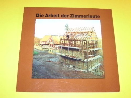 Die Arbeit der Zimmerleute (Schriftenreihe des Freilichtmuseums Sobernheim) (German Edition) book