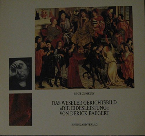 Das Weseler Gerichtsbild "Die Eidesleistung" von Derick Baegert. Quellengeschichtliche und technologische Studie zu einem Gemälde des 15. Jahrhunderts Professional & Reference Books