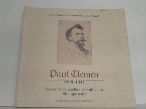 Paul Clemen. "Der Rhein ist mein Schicksal geworden". Paul Clemen 1866-1947. Erster Provinzialkonservator der Rheinprovinz. Ausstellung aus Anlass ... vom 1. Oktober - 5. November 1990 Books