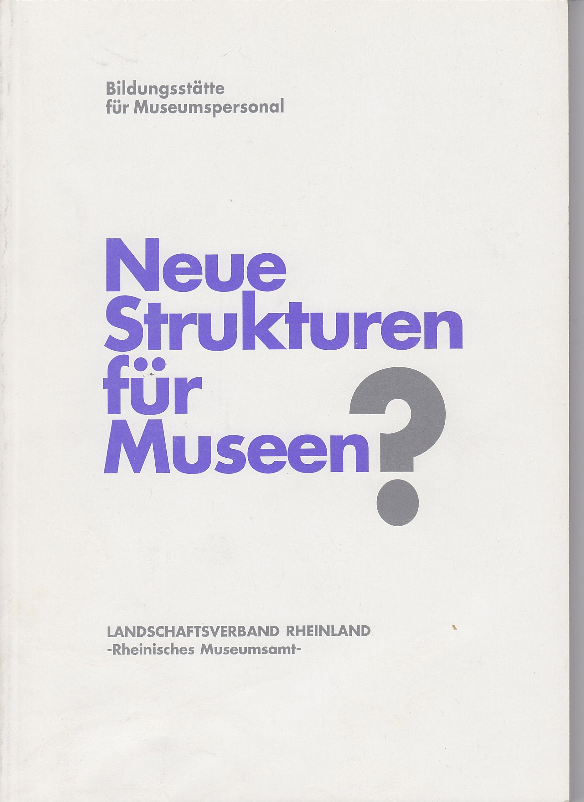 Neue Strukturen für Museen?: Tagungsband zum Kolloquium am 17./18. Juni 1993, Bildungsstätte für Museumspersonal, Rheinisches Museumsamt (Schriften des Rheinischen Museumsamtes, Band 57) Business, Finance & Career