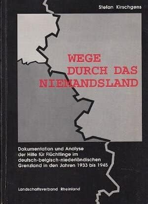 Wege durch das Niemandsland: Dokumentation und Analyse der Hilfe für Flüchtlinge im deutsch-belgisch-niederländischen Grenzland in den Jahren 1933-1945 German history