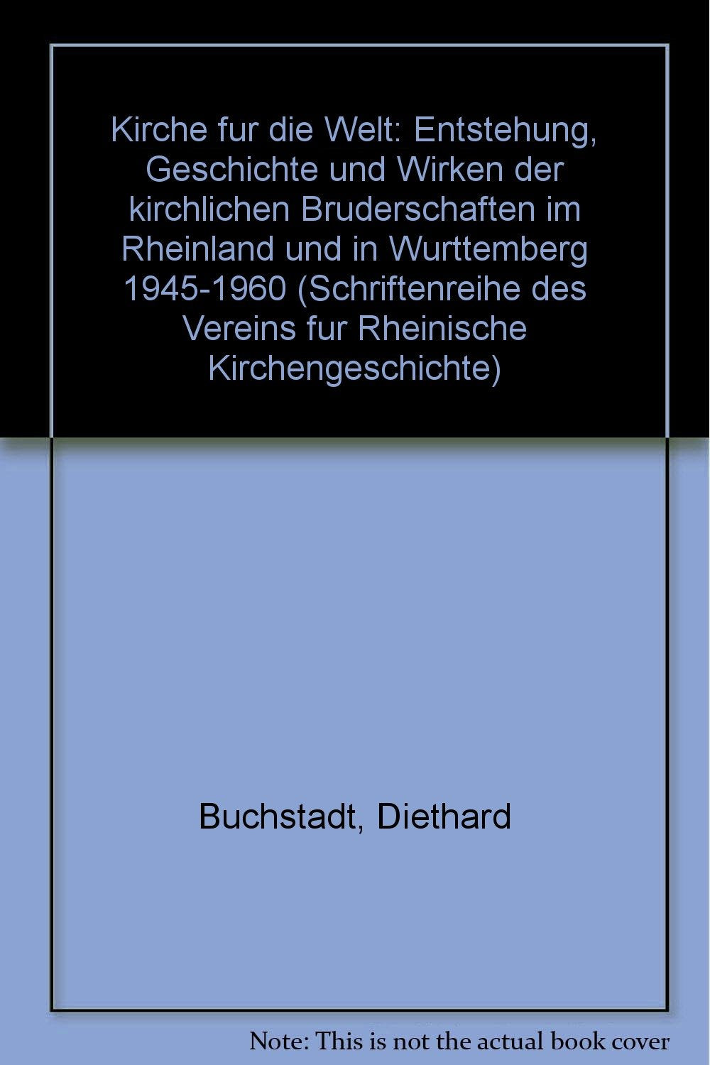Kirche für die Welt: Entstehung, Geschichte und Wirken der Kirchlichen Bruderschaften im Rheinland und in Württemberg 1945-1960 (Schriftenreihe des Vereins für Rheinische Kirchengeschichte) Religion & Esotericism