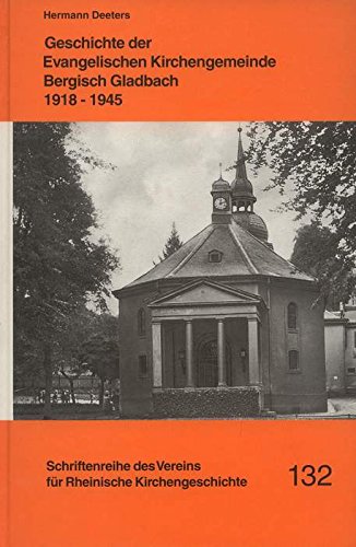 Geschichte der Evangelischen Kirchengemeinde Bergisch Gladbach 1918-1945 (Schriftenreihe des Vereins für Rheinische Kirchengeschichte) Politics & History