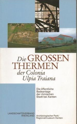 Die Grossen Thermen der Colonia Ulpia Traiana. Die öffentliche Badeanlage der römischen Stadt bei Xanten (Führer des Regionalmuseums Xanten, Band 19) Politics & History