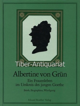 Albertine von Grün. Ein Frauenleben im Umkreis des jungen Goethe. Briefe, Biographien, Würdigung Essays & Short Stories