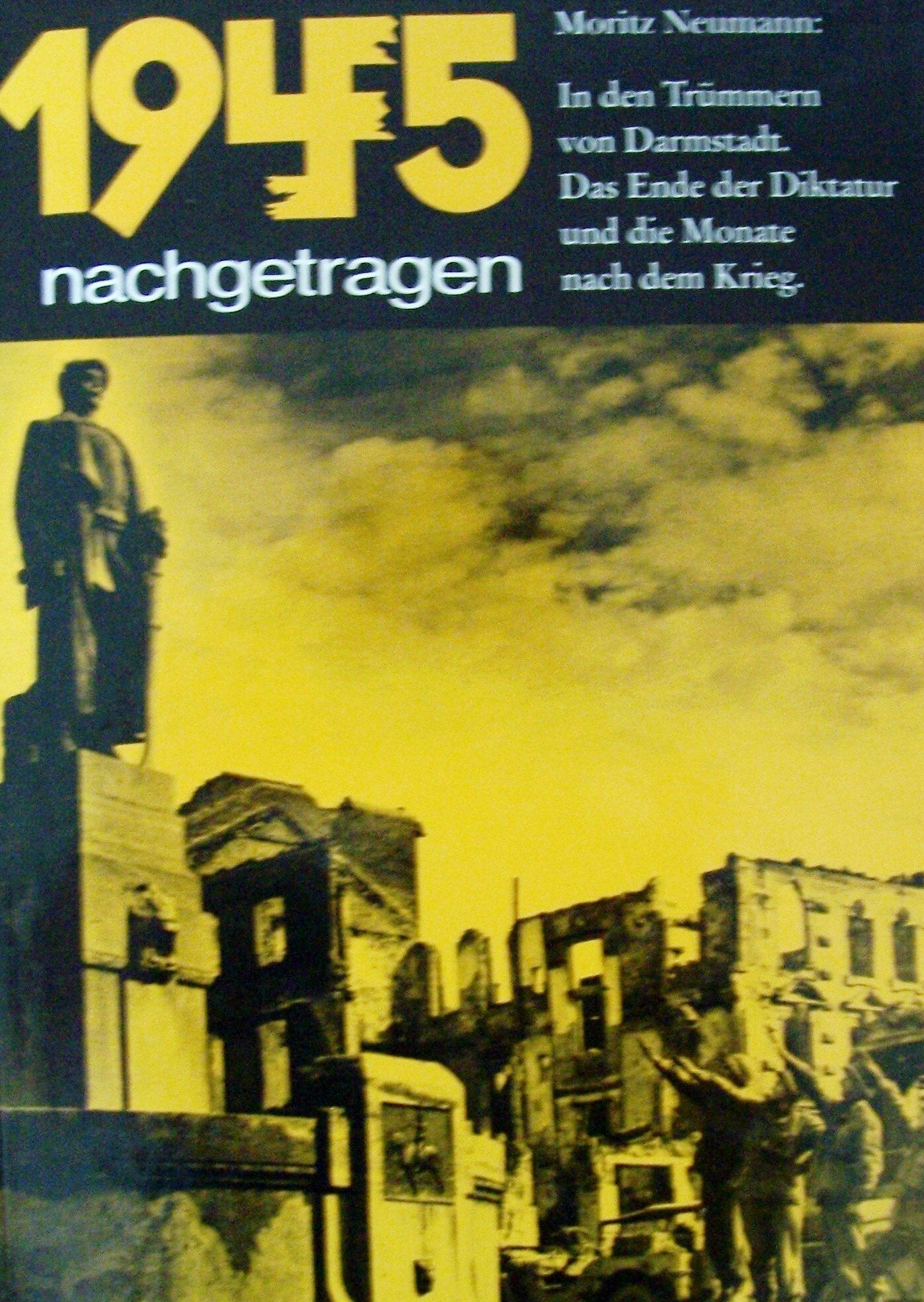 1945 nachgetragen. In den Trümmern von Darmstadt. Das Ende der Diktatur und die Monate nach dem Krieg Books