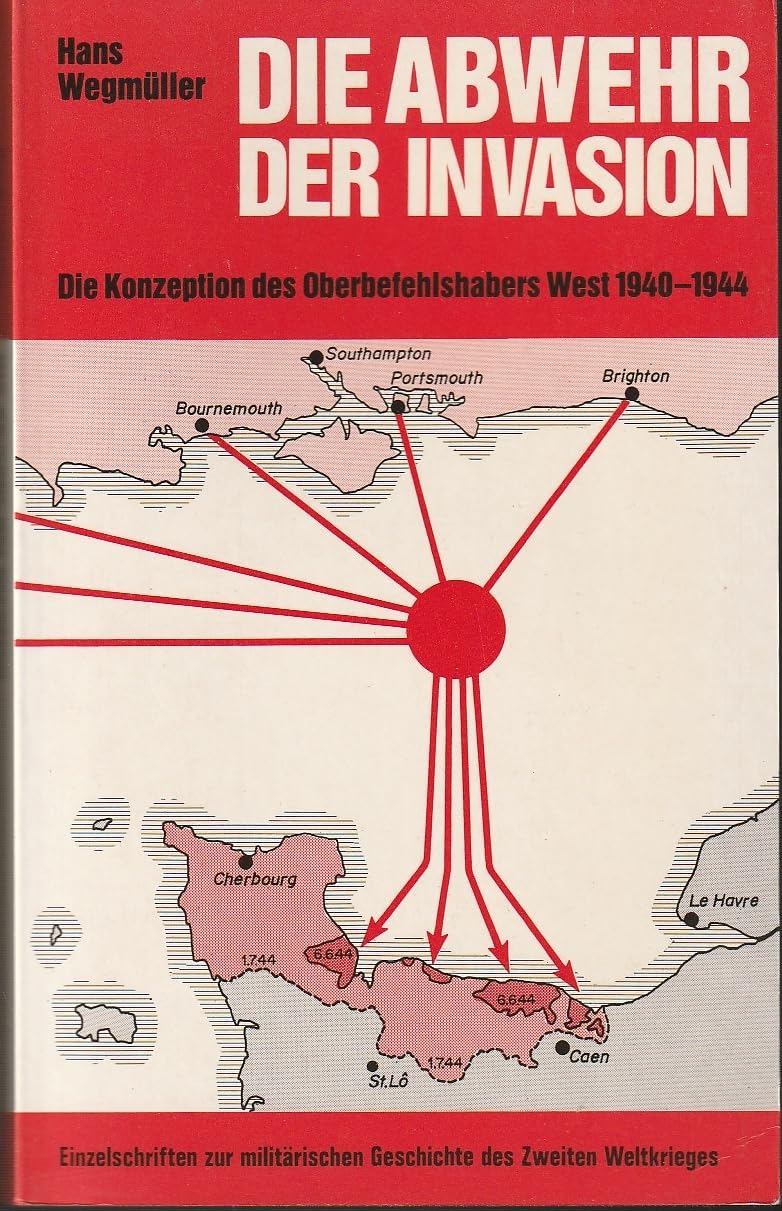 Die Abwehr der Invasion: Die Konzeption des Oberbefehlshabers West 1940-1944 (Einzelschriften zur Militärgeschichte) Politics & History