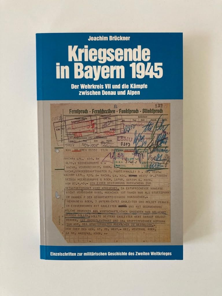 Kriegsende in Bayern 1945. Der Wehrkreis VII und die Kämpfe zwischen Donau und Alpen Politics & History