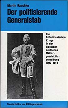 Der politisierende Generalstab: Die friderizianischen Kriege in der amtlichen deutschen Militärgeschichtsschreibung 1890-1914: Die friederizianischen ... Miltiärgeschichtsschreibung 1890-1914 German history