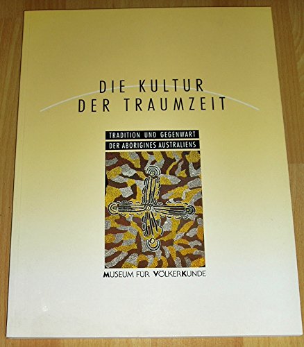 Die Kultur der Traumzeit: Städtische Museen Freiburg, Museum für Völkerkunde (Sammlungen aus dem Museum für Völkerkunde Freiburg) (German Edition) book