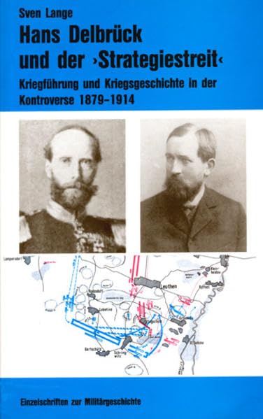 Hans Delbrück und der "Strategiestreit": Kriegsführung und Kriegsgeschichte in der Kontroverse 1879-1914: Kriegführung und Kriegsgeschichte in der ... (Einzelschriften zur Militärgeschichte) German history