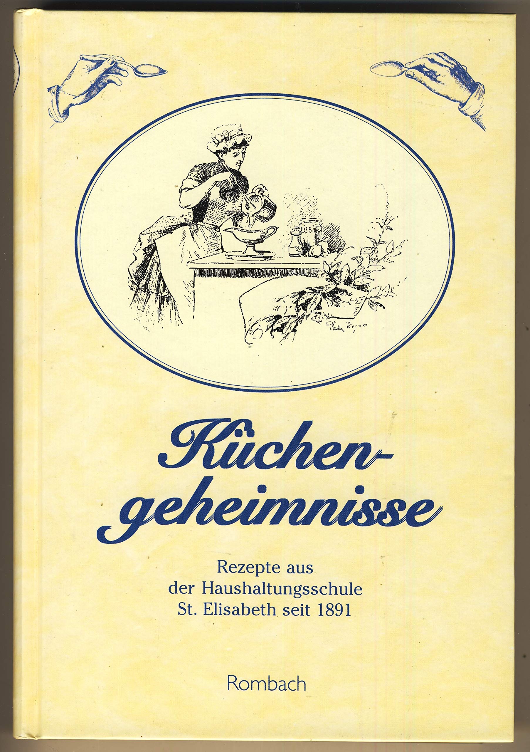 Küchengeheimnisse: Rezepte aus der Haushaltungsschule St. Elisabeth seit 1891 Cooking & Enjoying