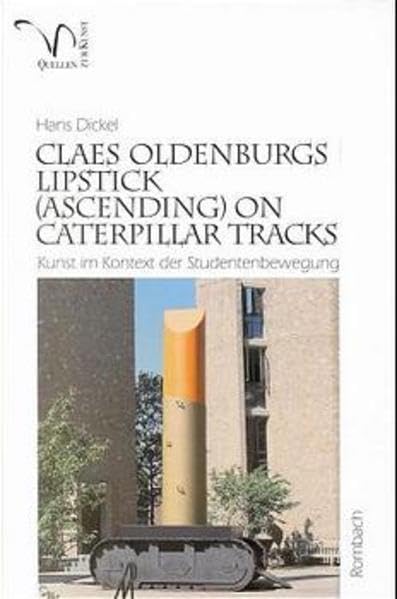 Claes Oldenburgs Lipstick (Ascending) on Caterpillar Tracks. Yale 1969: Kunst im Kontext der Studentenbewegung (Quellen zur Kunst) Film, Art & Culture