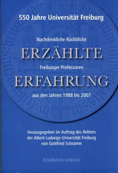 Erzählte Erfahrung: 550 Jahre Universität Freiburg. Nachdenkliche Rückblicke Freiburger Professoren aus den Jahren 1988 bis 2007 Politics & History