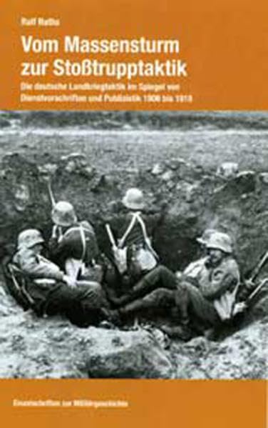 Vom Massensturm zur Stoßtrupptaktik : die deutsche Landkriegtaktik im Spiegel von Dienstvorschriften und Publizistik 1906 bis 1918 (Einzelschriften zur Militärgeschichte ; 44) German history