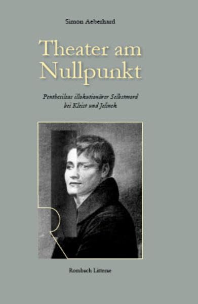 Theater am Nullpunkt: Penthesileas illokutionärer Selbstmord bei Kleist und Jelinek (Litterae) Contemporary literature